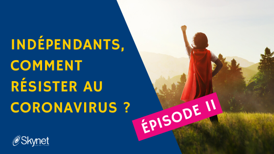 INDÉPENDANTS, COMMENT RÉSISTER AU CORONAVIRUS –  ÉPISODE 2