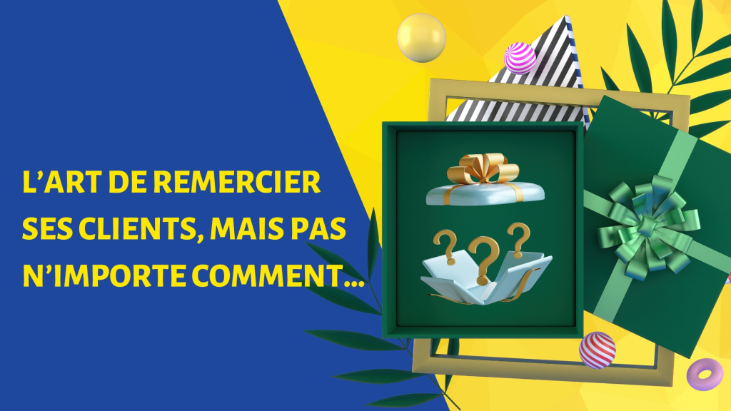 L’art de remercier ses clients, mais pas n&rsquo;importe comment …