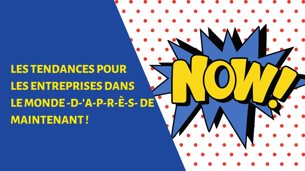 Les tendances pour les entreprises dans le monde -d-’a-p-r-è-s- de maintenant !