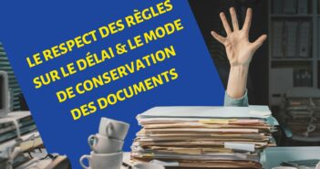 LE RESPECT DES RÈGLES SUR LE DÉLAI & LE MODE DE CONSERVATION DES DOCUMENTS